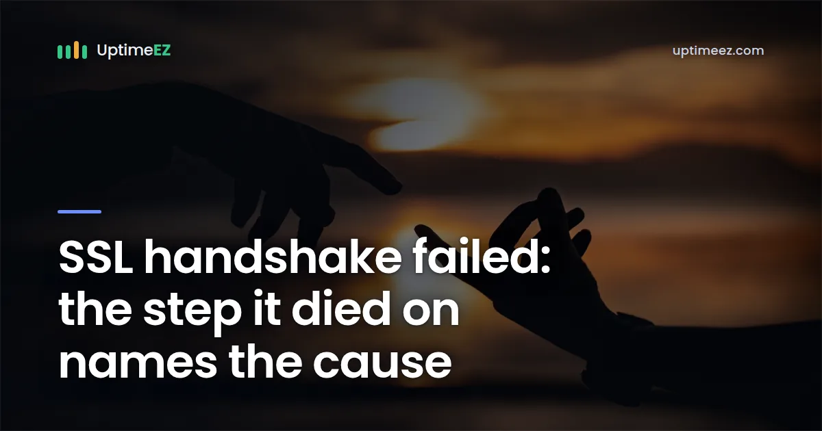 SSL handshake failed: the step it died on names the cause